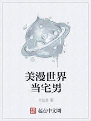 美漫世界当宅男免费全文阅读